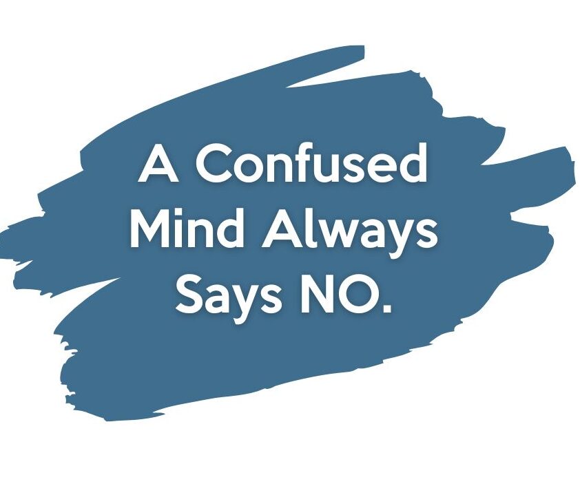 A Confused Mind Always Says No.
